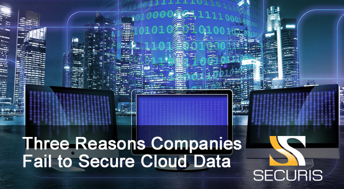 Three Reasons Companies Fail to Secure Cloud Data