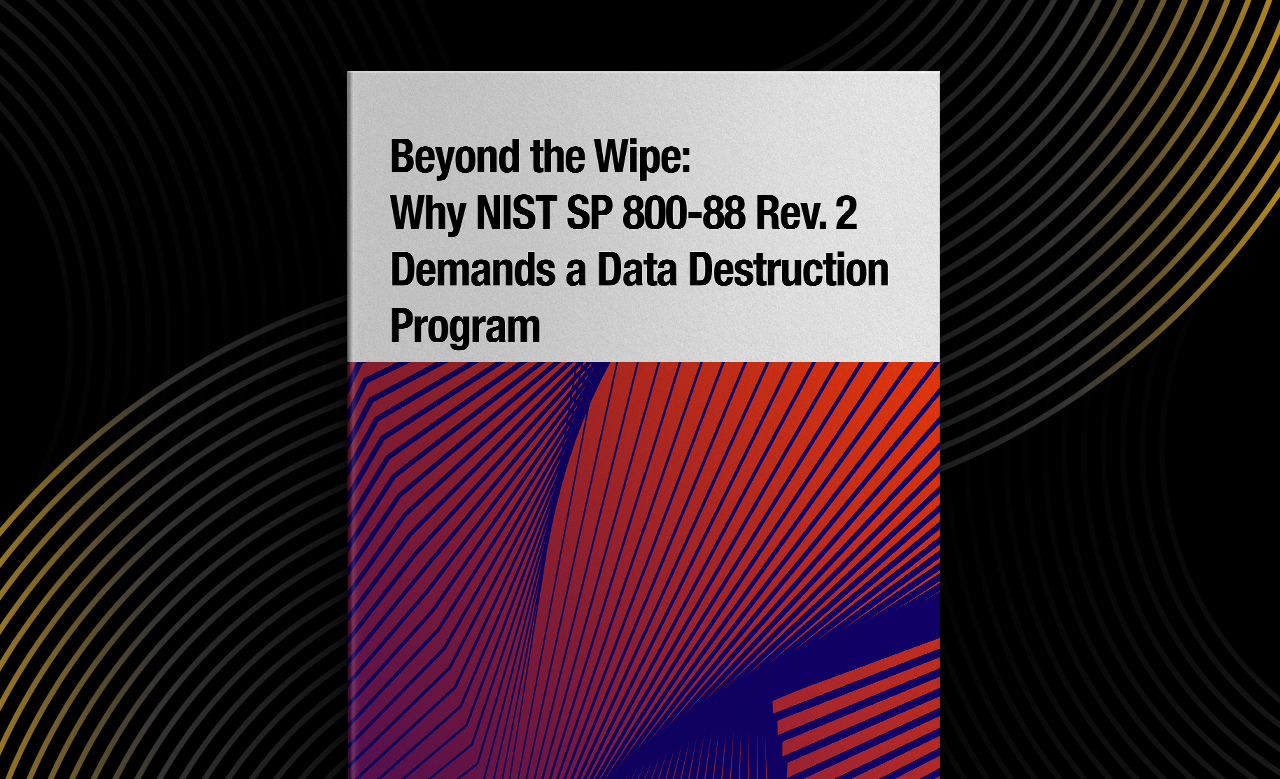 Beyond the Wipe: Why NIST SP 800-88 Rev. 2 Demands a Data Destruction Program 1